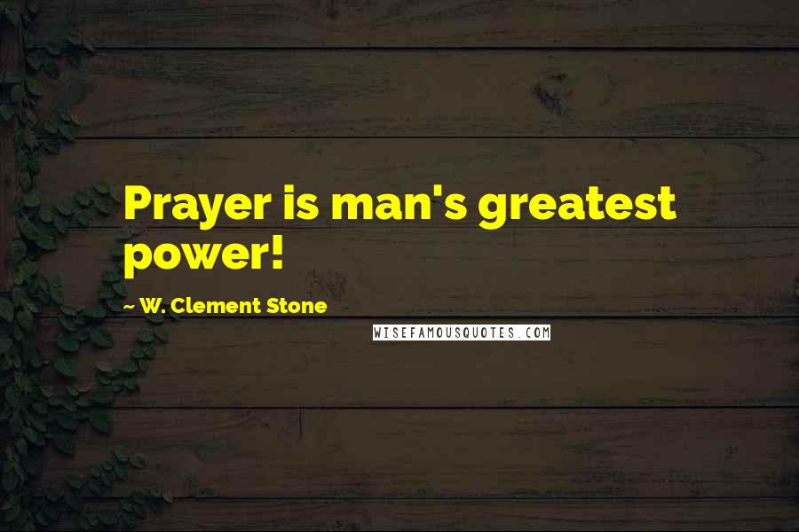W. Clement Stone quotes: Prayer is man's greatest power!