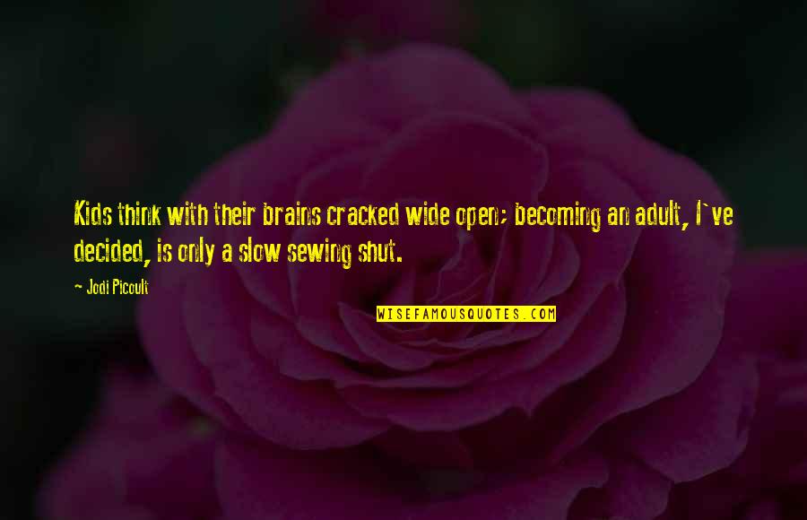 W. Cleon Skousen Quotes By Jodi Picoult: Kids think with their brains cracked wide open;