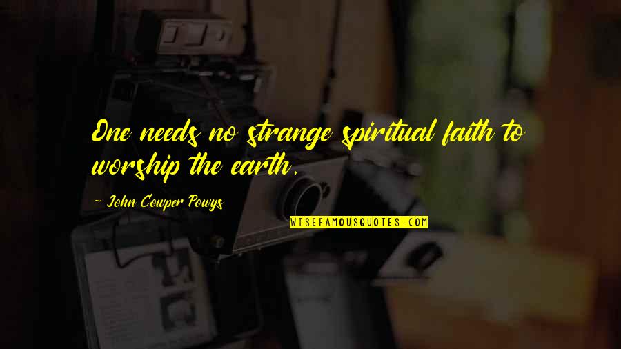 W Cowper Quotes By John Cowper Powys: One needs no strange spiritual faith to worship W Cowper Quotes By John Cowper Powys: One needs no strange spiritual faith to worship