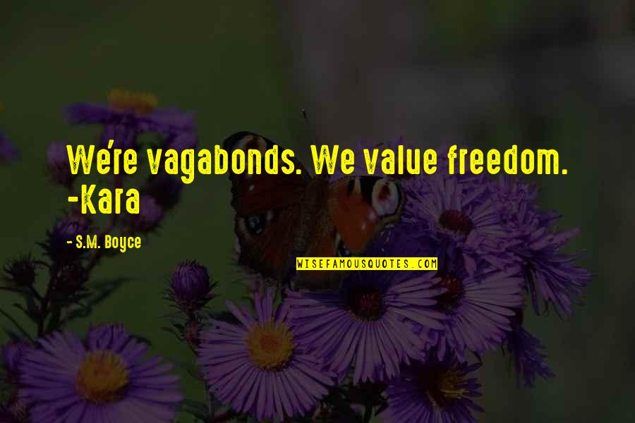 W. D. Boyce Quotes By S.M. Boyce: We're vagabonds. We value freedom. -Kara