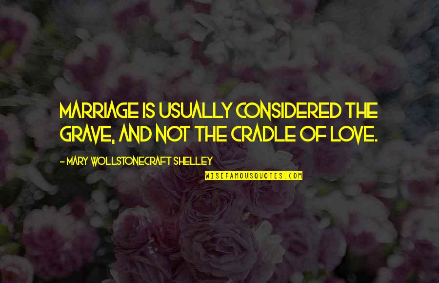 W D Fard Quotes By Mary Wollstonecraft Shelley: Marriage is usually considered the grave, and not