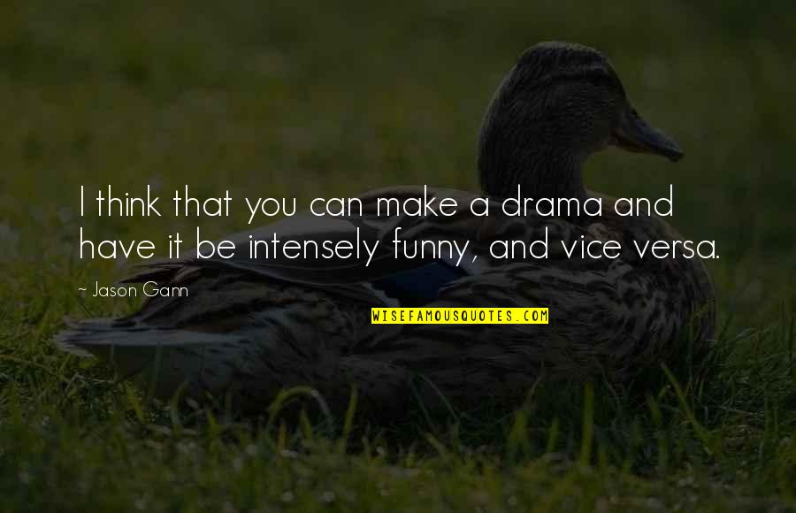 W D Gann Quotes By Jason Gann: I think that you can make a drama
