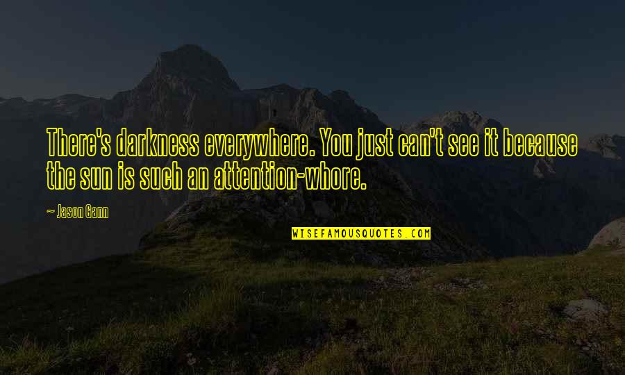 W D Gann Quotes By Jason Gann: There's darkness everywhere. You just can't see it