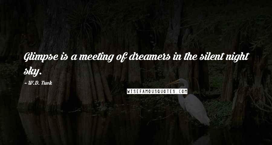 W.D. Tuck quotes: Glimpse is a meeting of dreamers in the silent night sky.