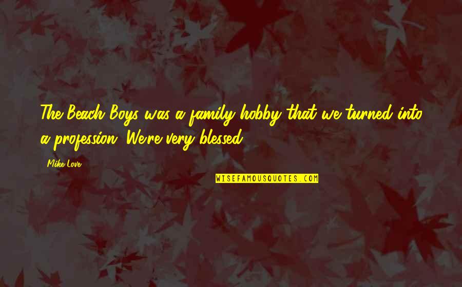 W E B Du Bois Famous Quotes By Mike Love: The Beach Boys was a family hobby that