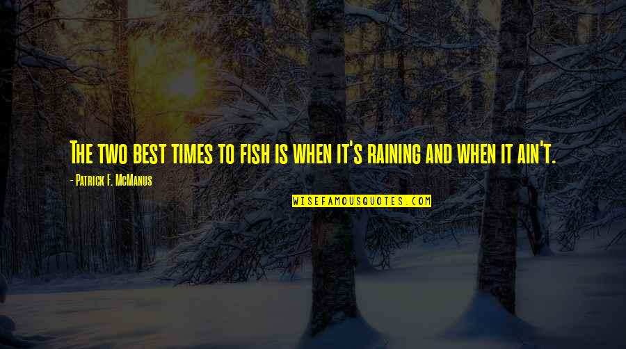 W E B Du Bois Famous Quotes By Patrick F. McManus: The two best times to fish is when W E B Du Bois Famous Quotes By Patrick F. McManus: The two best times to fish is when