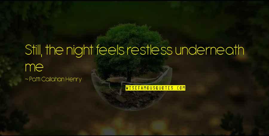 W E B Du Bois Famous Quotes By Patti Callahan Henry: Still, the night feels restless underneath me W E B Du Bois Famous Quotes By Patti Callahan Henry: Still, the night feels restless underneath me