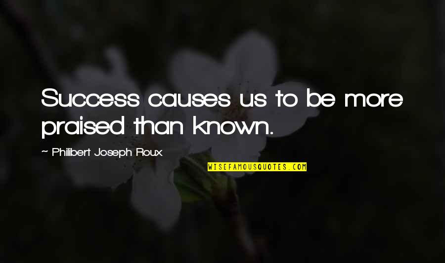 W E B Du Bois Famous Quotes By Philibert Joseph Roux: Success causes us to be more praised than W E B Du Bois Famous Quotes By Philibert Joseph Roux: Success causes us to be more praised than