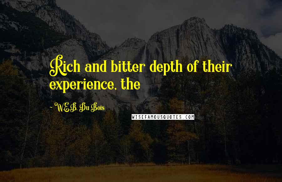 W.E.B. Du Bois quotes: Rich and bitter depth of their experience, the