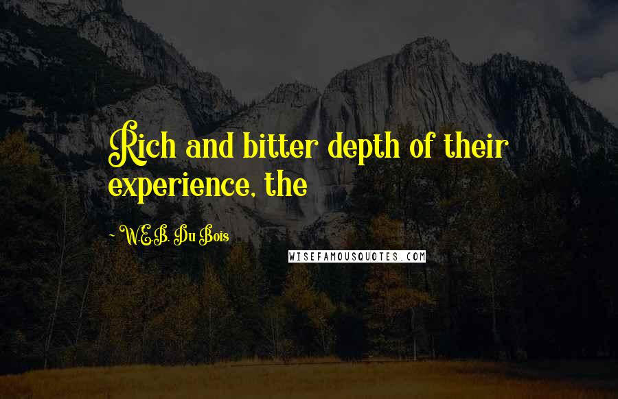W.E.B. Du Bois quotes: Rich and bitter depth of their experience, the W.E.B. Du Bois quotes: Rich and bitter depth of their experience, the