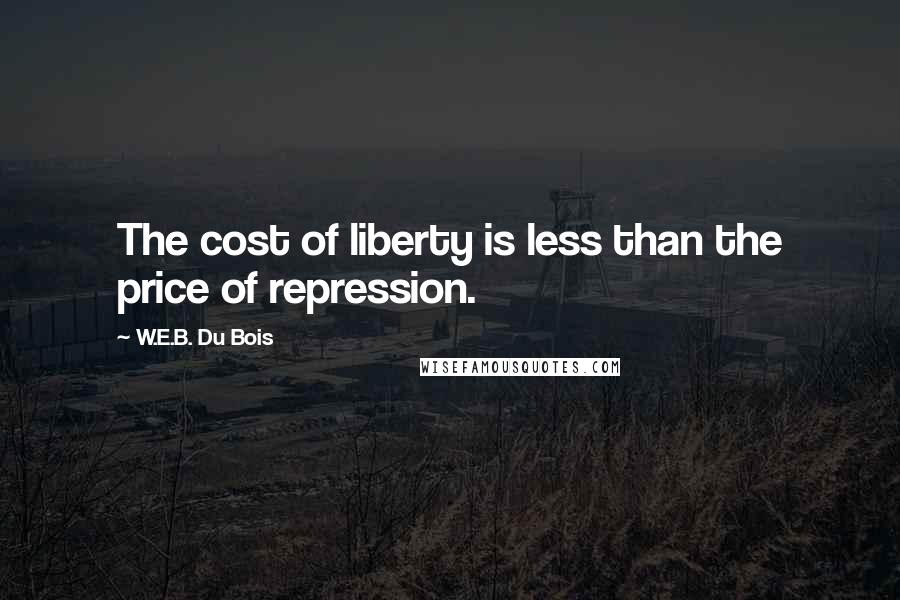 W.E.B. Du Bois quotes: The cost of liberty is less than the price of repression.