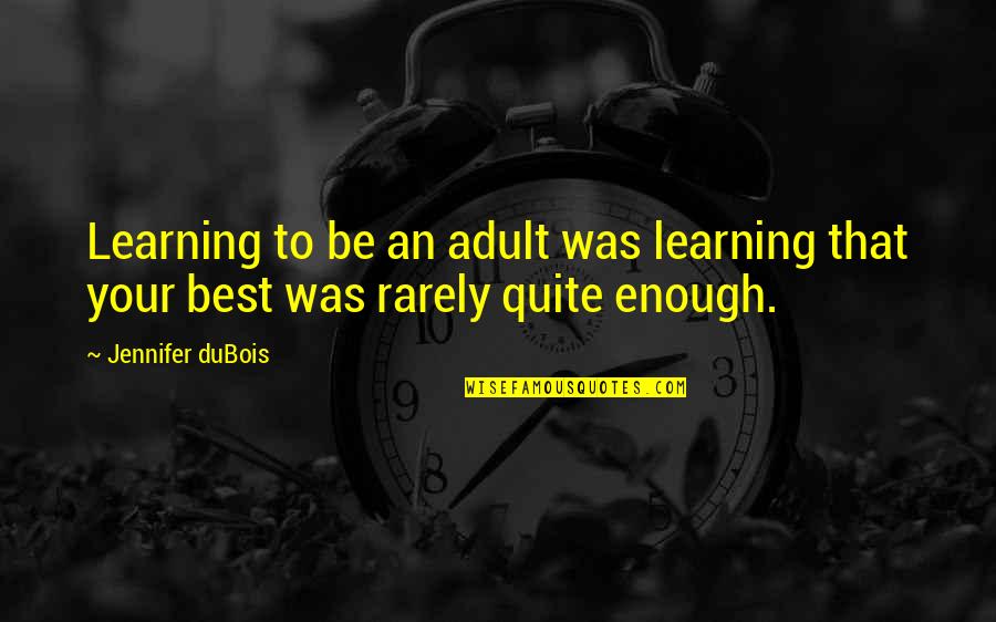 W.e.b. Dubois Quotes By Jennifer DuBois: Learning to be an adult was learning that