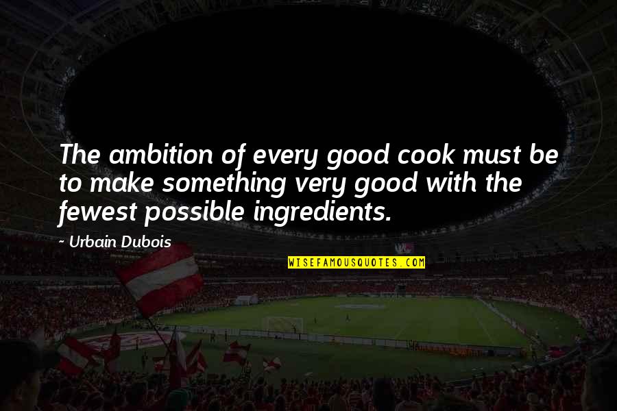 W.e.b. Dubois Quotes By Urbain Dubois: The ambition of every good cook must be