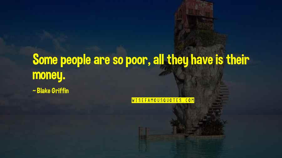 W.e.b. Griffin Quotes By Blake Griffin: Some people are so poor, all they have W.e.b. Griffin Quotes By Blake Griffin: Some people are so poor, all they have