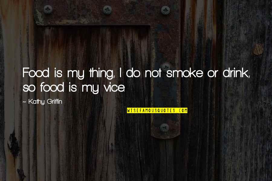 W.e.b. Griffin Quotes By Kathy Griffin: Food is my thing, I do not smoke W.e.b. Griffin Quotes By Kathy Griffin: Food is my thing, I do not smoke