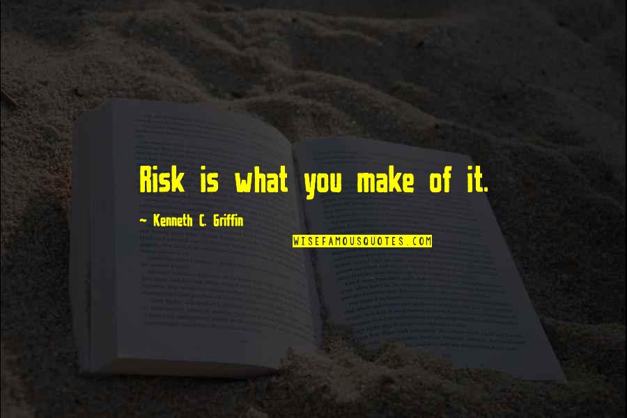 W.e.b. Griffin Quotes By Kenneth C. Griffin: Risk is what you make of it.