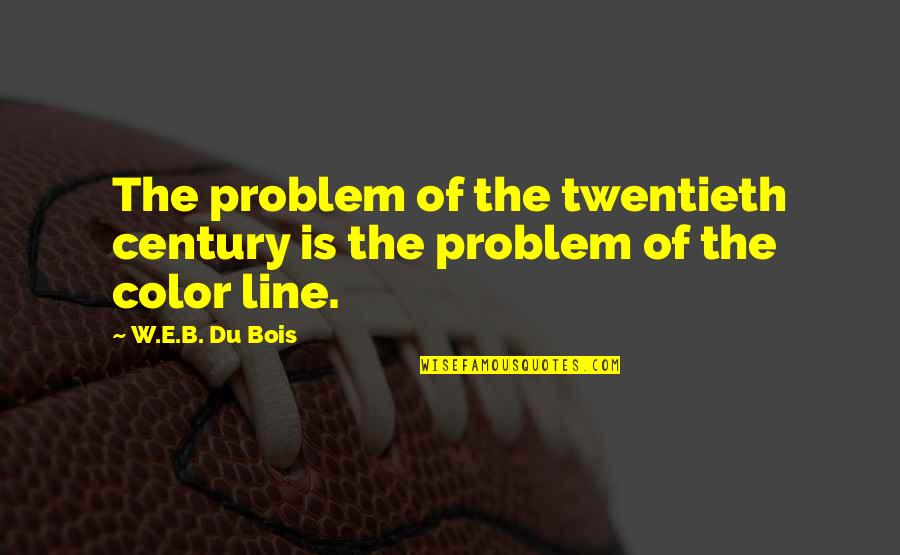W.e.b Quotes By W.E.B. Du Bois: The problem of the twentieth century is the