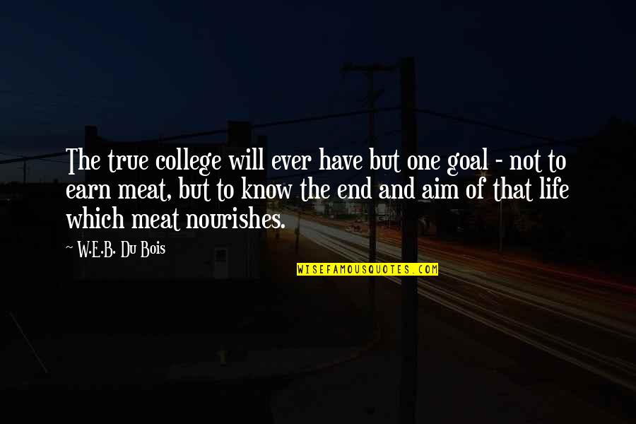 W.e.b Quotes By W.E.B. Du Bois: The true college will ever have but one