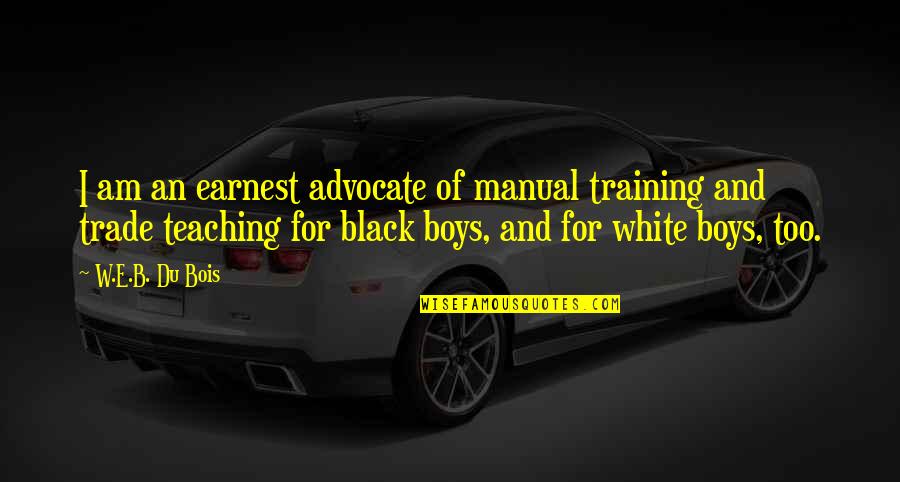 W.e.b Quotes By W.E.B. Du Bois: I am an earnest advocate of manual training