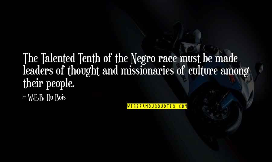 W.e.b Quotes By W.E.B. Du Bois: The Talented Tenth of the Negro race must