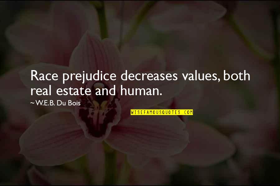 W.e.b Quotes By W.E.B. Du Bois: Race prejudice decreases values, both real estate and