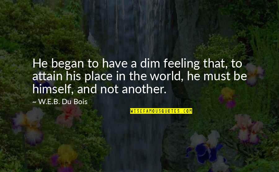 W.e.b Quotes By W.E.B. Du Bois: He began to have a dim feeling that,