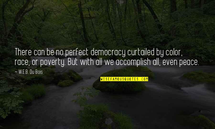 W.e.b Quotes By W.E.B. Du Bois: There can be no perfect democracy curtailed by