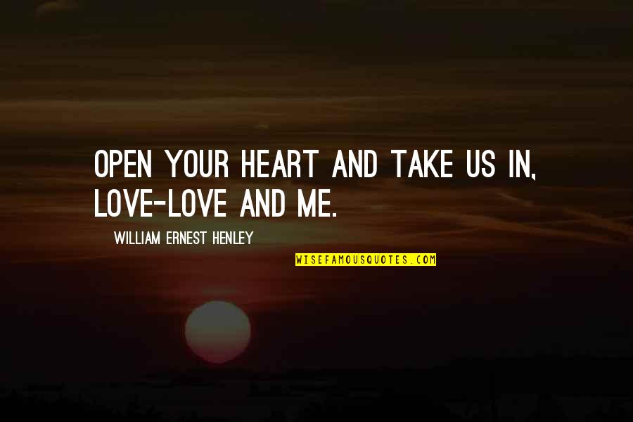 W E Henley Quotes By William Ernest Henley: Open your heart and take us in, Love-love