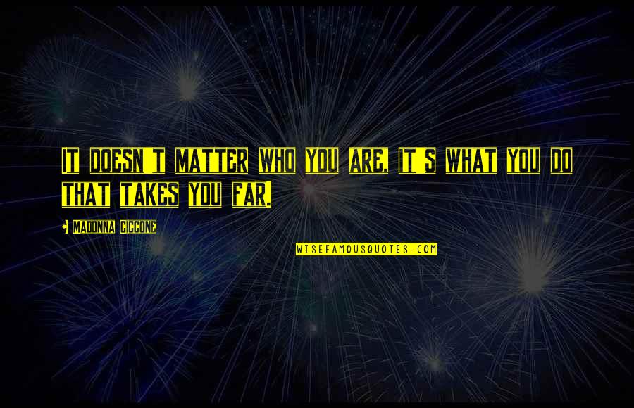 W.e. Madonna Quotes By Madonna Ciccone: It doesn't matter who you are, it's what W.e. Madonna Quotes By Madonna Ciccone: It doesn't matter who you are, it's what
