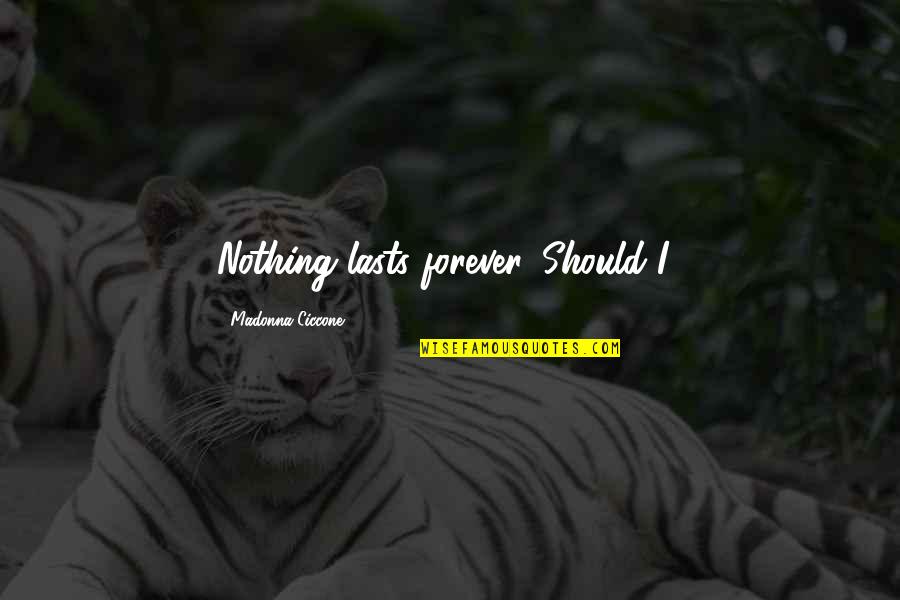 W.e. Madonna Quotes By Madonna Ciccone: Nothing lasts forever. Should I? W.e. Madonna Quotes By Madonna Ciccone: Nothing lasts forever. Should I?