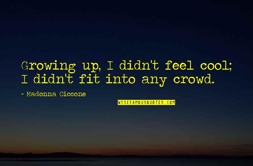 W.e. Madonna Quotes By Madonna Ciccone: Growing up, I didn't feel cool; I didn't