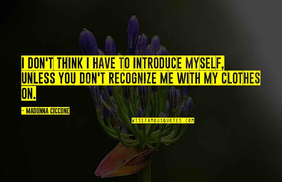 W.e. Madonna Quotes By Madonna Ciccone: I don't think I have to introduce myself, W.e. Madonna Quotes By Madonna Ciccone: I don't think I have to introduce myself,
