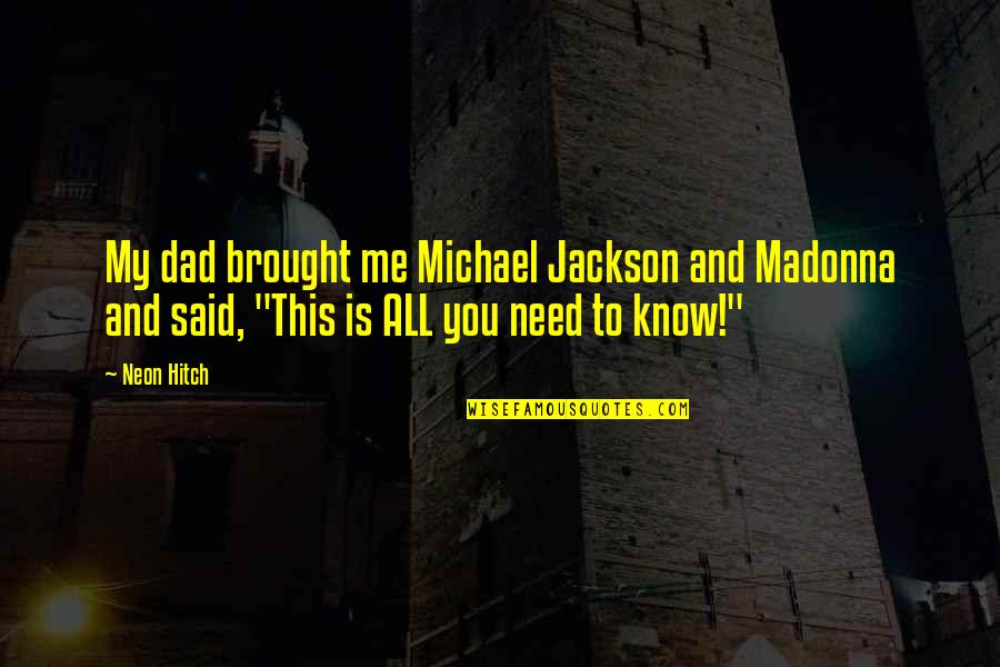 W.e. Madonna Quotes By Neon Hitch: My dad brought me Michael Jackson and Madonna W.e. Madonna Quotes By Neon Hitch: My dad brought me Michael Jackson and Madonna