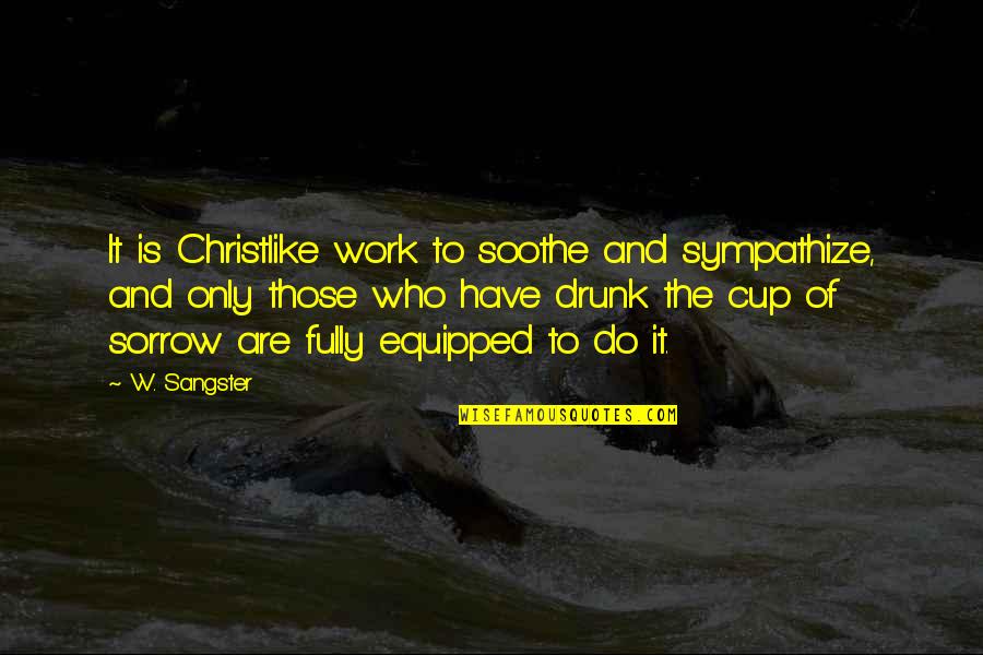W E Sangster Quotes By W. Sangster: It is Christlike work to soothe and sympathize,