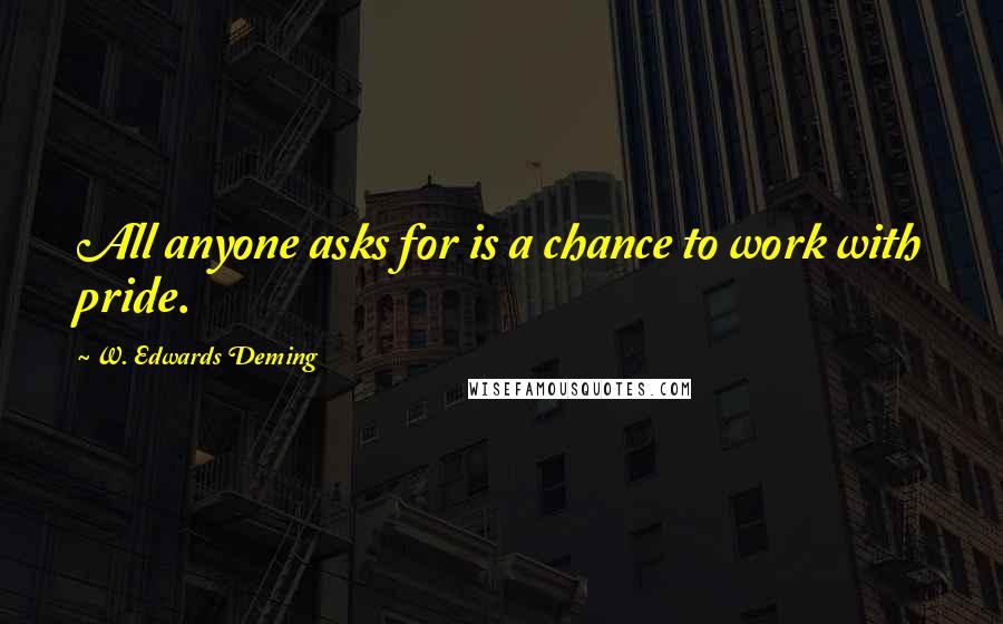 W. Edwards Deming quotes: All anyone asks for is a chance to work with pride.