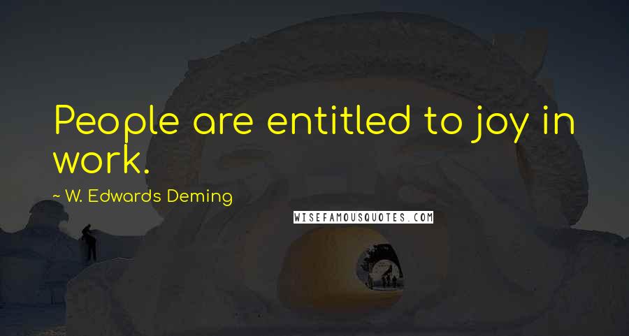W. Edwards Deming quotes: People are entitled to joy in work.