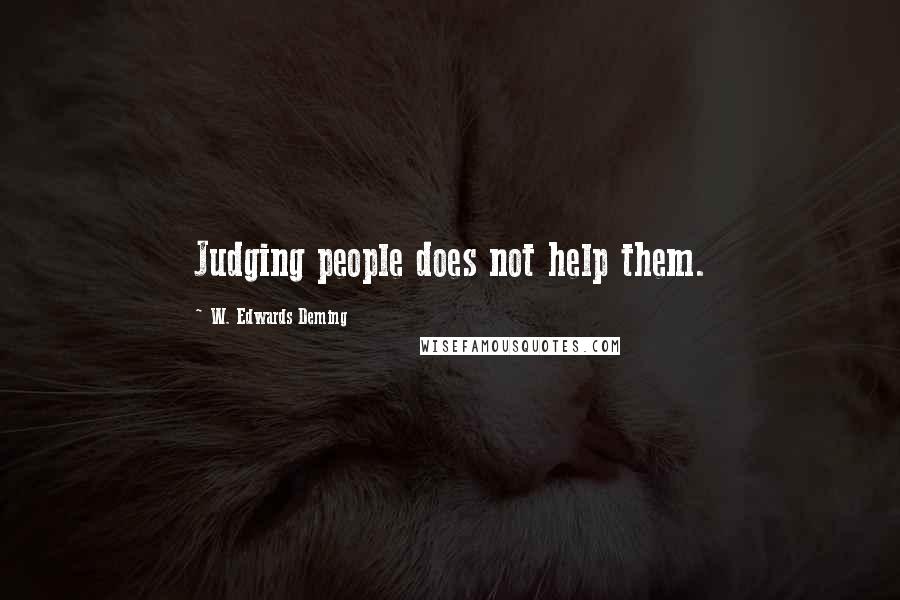 W. Edwards Deming quotes: Judging people does not help them.