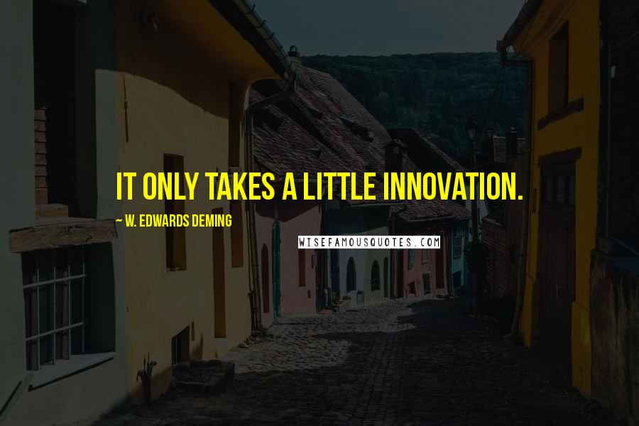 W. Edwards Deming quotes: It only takes a little innovation.