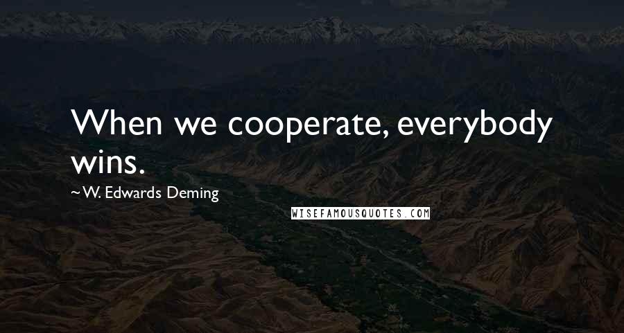 W. Edwards Deming quotes: When we cooperate, everybody wins.