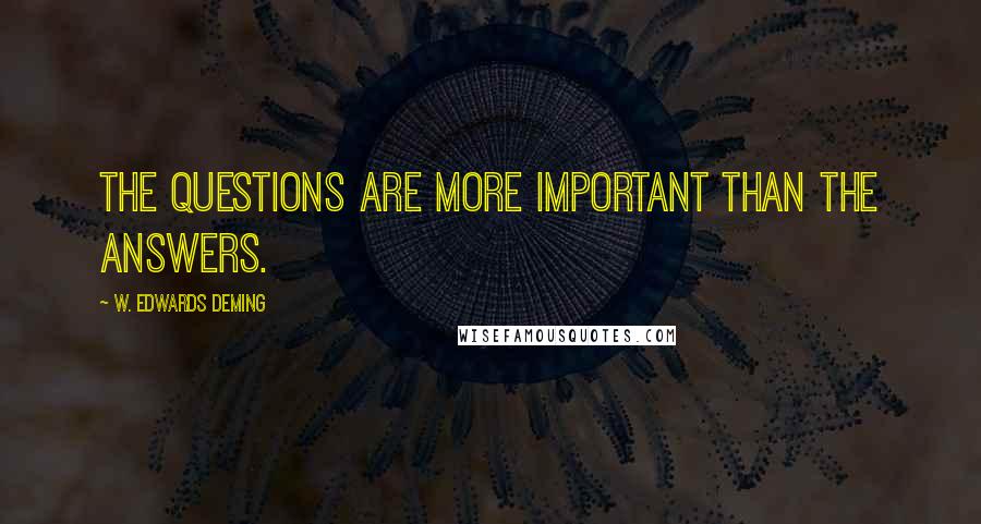 W. Edwards Deming quotes: The questions are more important than the answers.