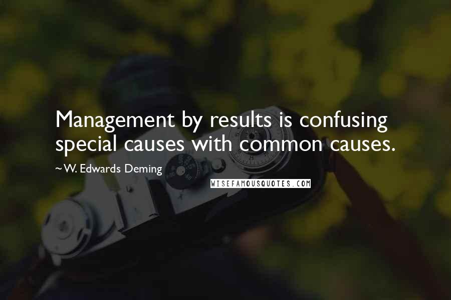 W. Edwards Deming quotes: Management by results is confusing special causes with common causes.