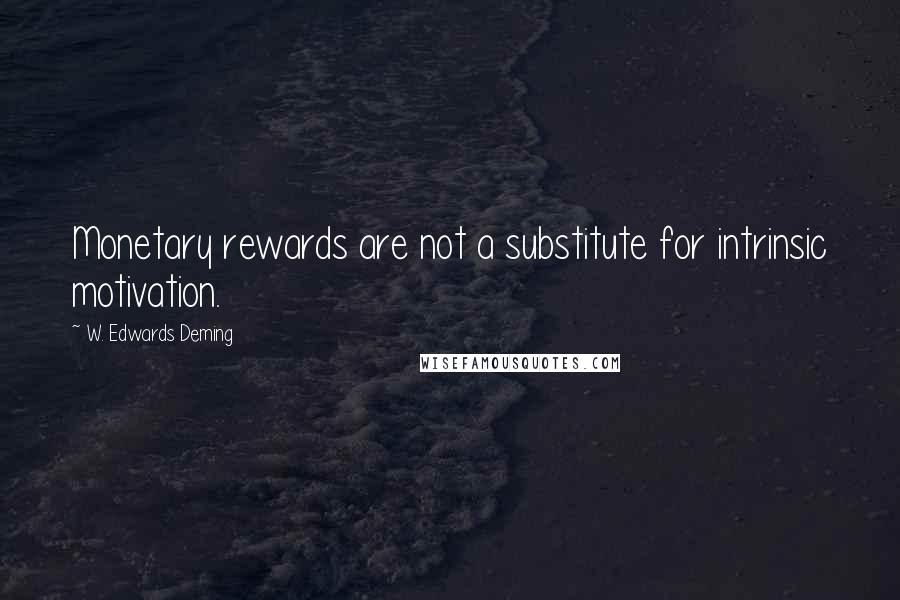 W. Edwards Deming quotes: Monetary rewards are not a substitute for intrinsic motivation.