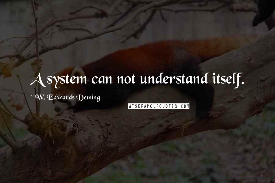 W. Edwards Deming quotes: A system can not understand itself.