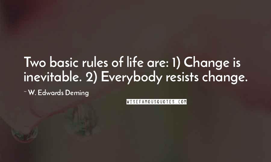 W. Edwards Deming quotes: Two basic rules of life are: 1) Change is inevitable. 2) Everybody resists change.