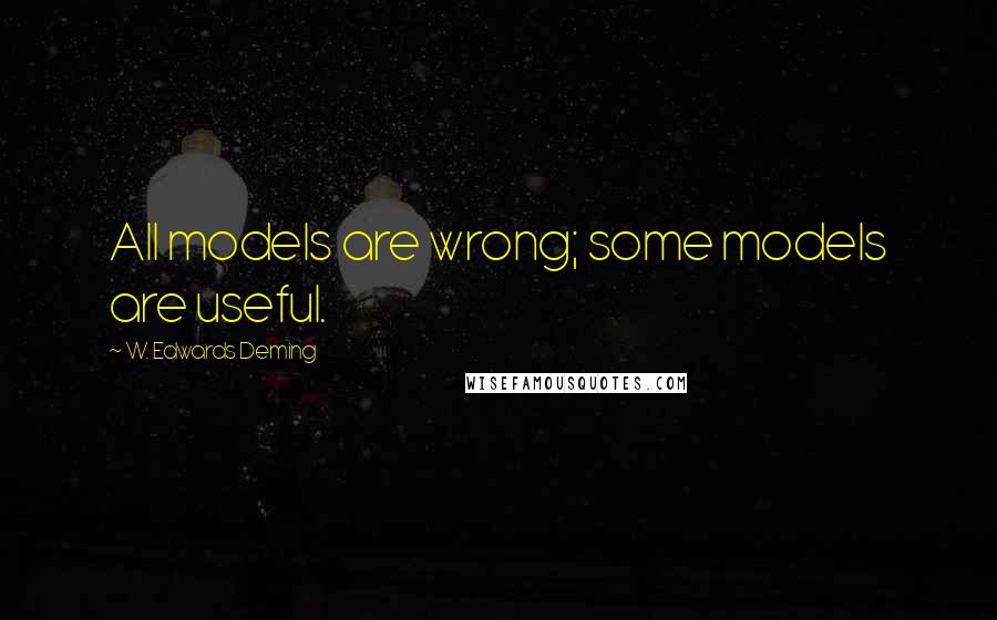 W. Edwards Deming quotes: All models are wrong; some models are useful.