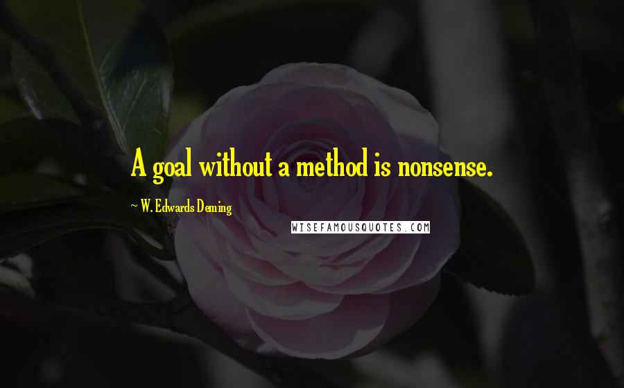 W. Edwards Deming quotes: A goal without a method is nonsense.