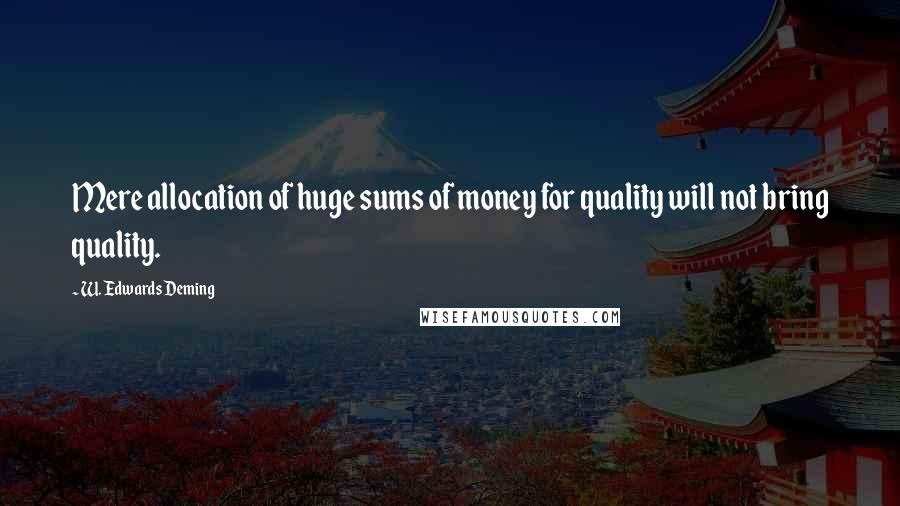 W. Edwards Deming quotes: Mere allocation of huge sums of money for quality will not bring quality.