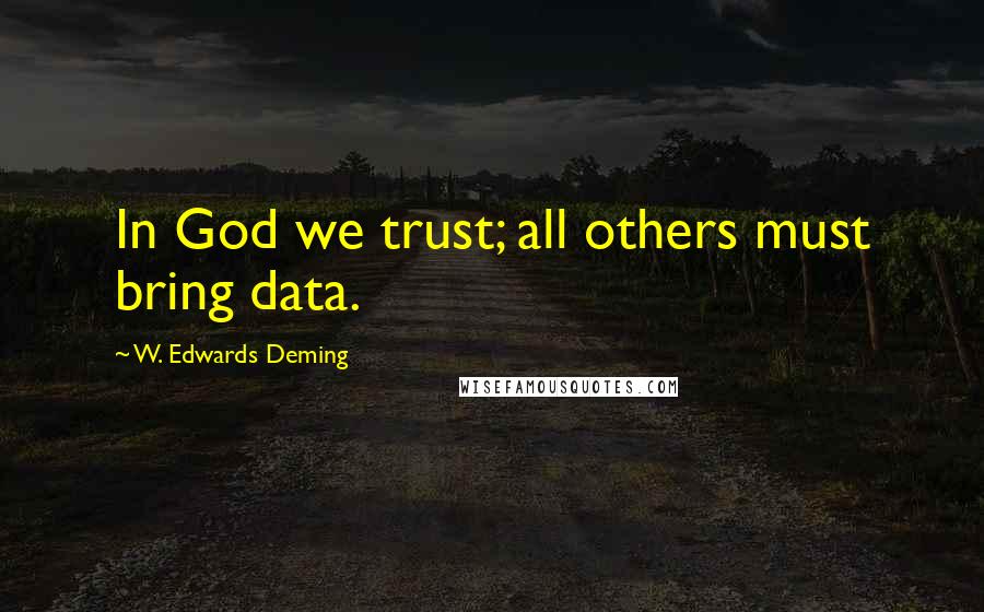 W. Edwards Deming quotes: In God we trust; all others must bring data.