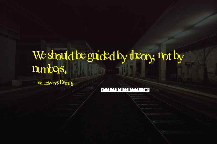 W. Edwards Deming quotes: We should be guided by theory, not by numbers.