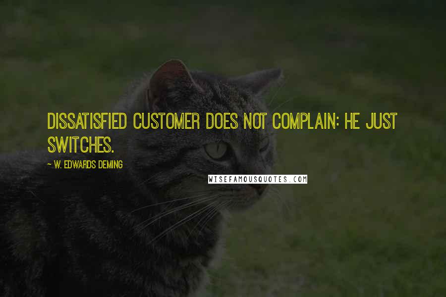 W. Edwards Deming quotes: Dissatisfied customer does not complain: he just switches.